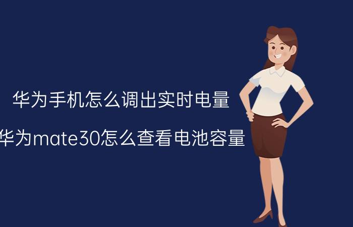 华为手机怎么调出实时电量 华为mate30怎么查看电池容量？